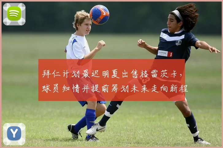 拜仁计划最迟明夏出售格雷茨卡，球员知情并提前筹划未来走向新程